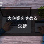 【体験談】大企業を辞める勇気がない人へ【不安の解消法も解説】